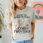 Where The Lord Guides The Lord Provides Isaiah 58:11 Tee